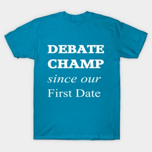 Debate Champ Since Our First Date T-Shirt